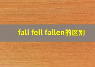 fall fell fallen的区别